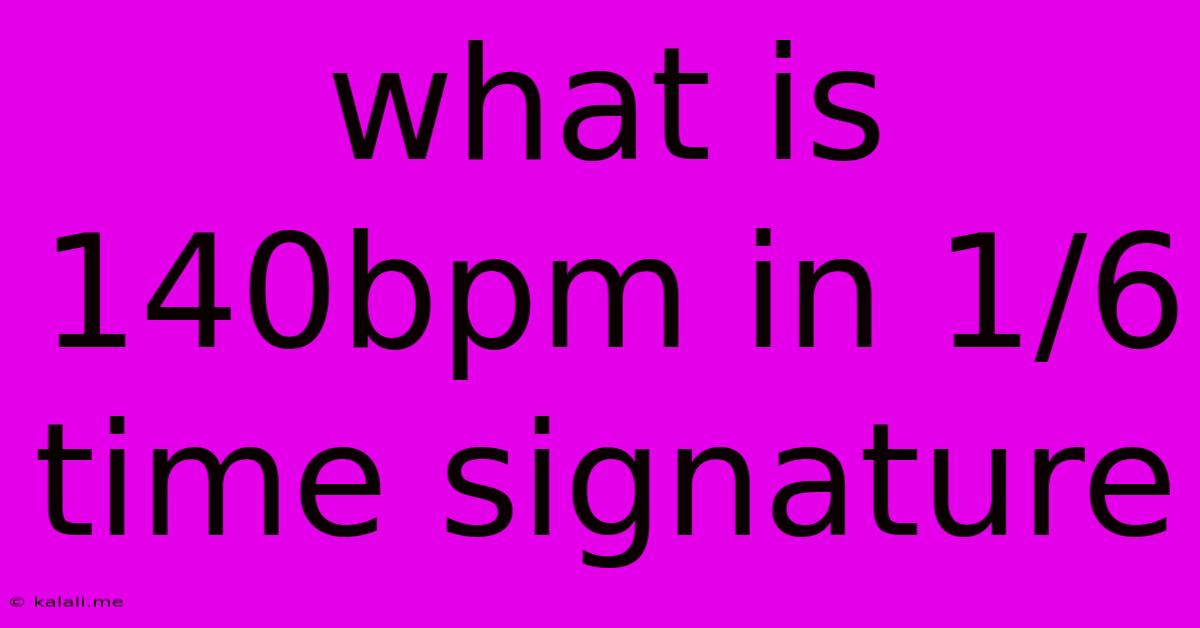 What Is 140bpm In 1/6 Time Signature