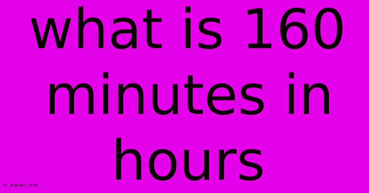 What Is 160 Minutes In Hours
