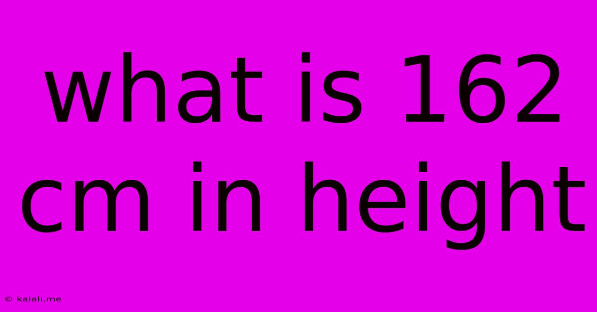 What Is 162 Cm In Height