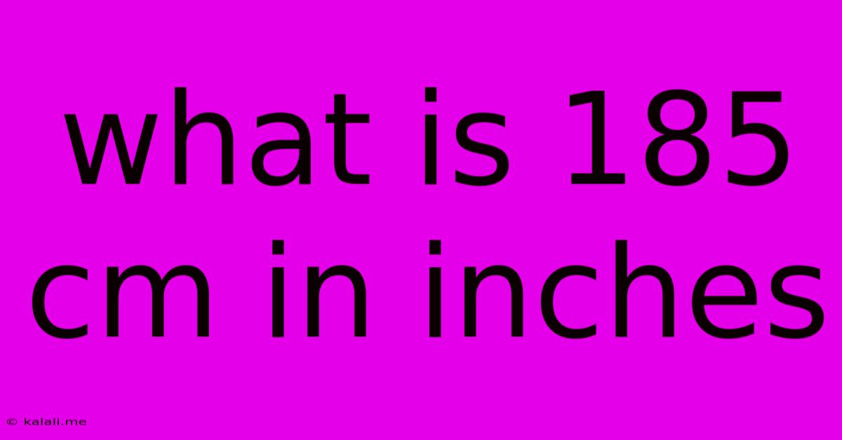 What Is 185 Cm In Inches
