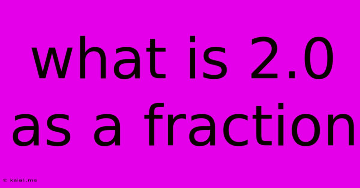 What Is 2.0 As A Fraction