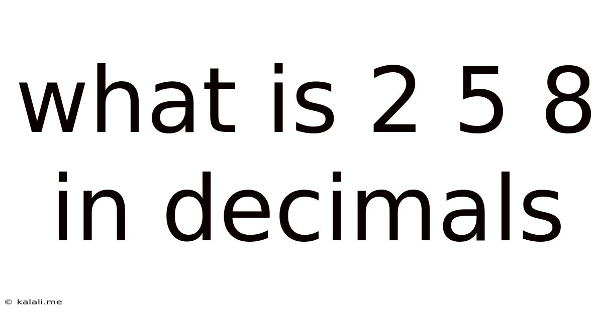 What Is 2 5 8 In Decimals