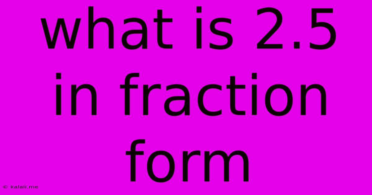 What Is 2.5 In Fraction Form