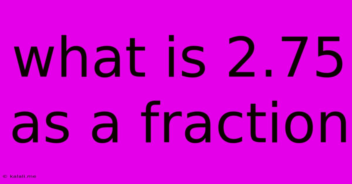 What Is 2.75 As A Fraction