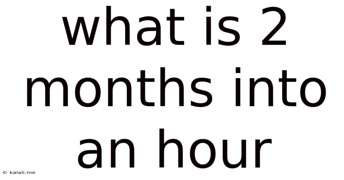What Is 2 Months Into An Hour