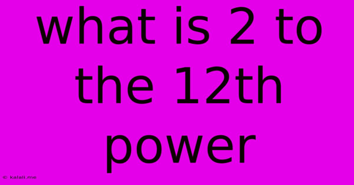 What Is 2 To The 12th Power
