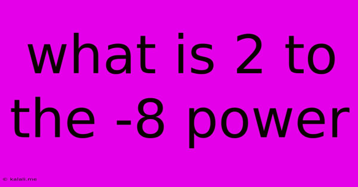 What Is 2 To The -8 Power