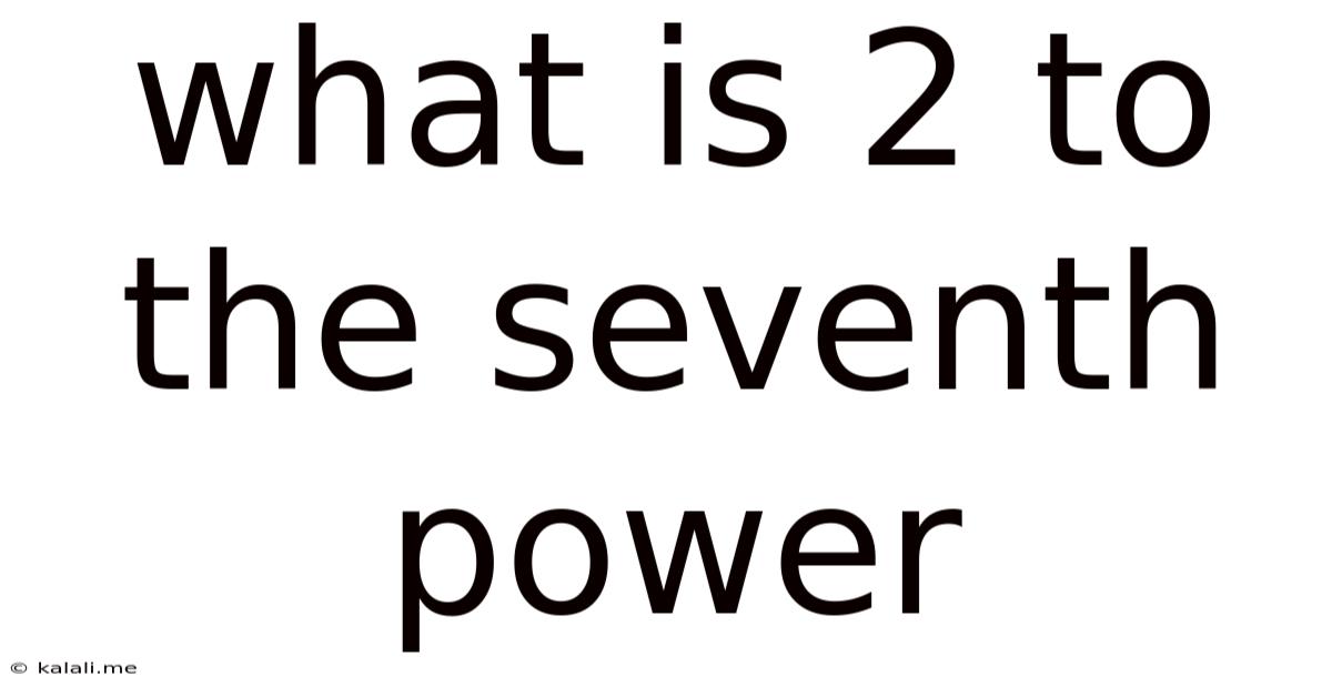 What Is 2 To The Seventh Power
