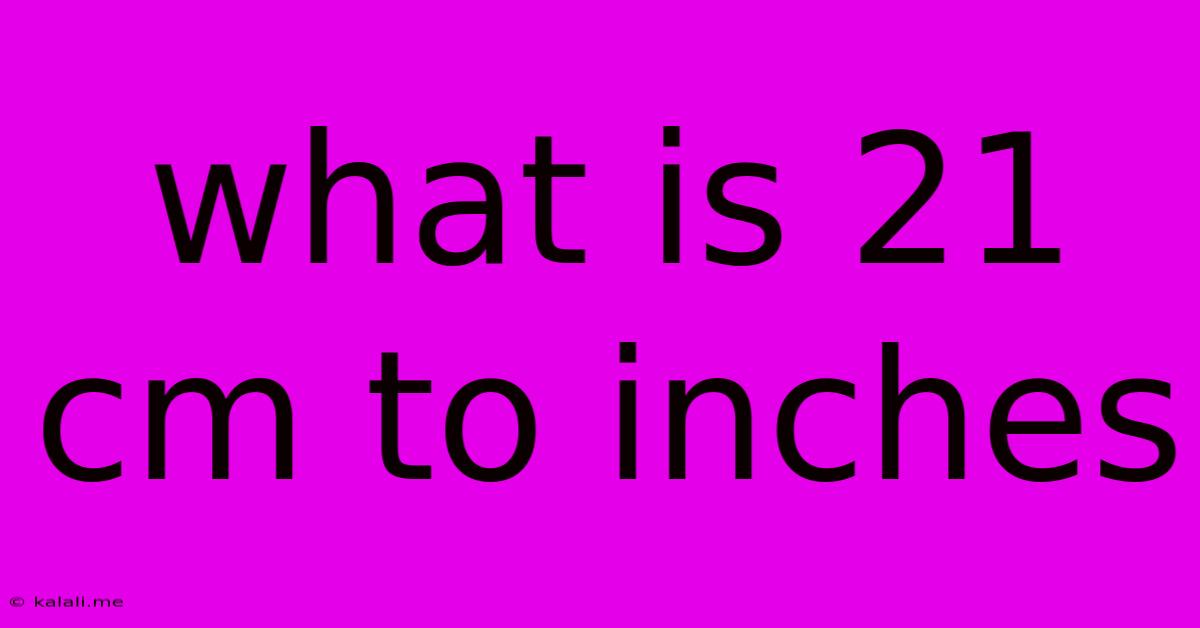 What Is 21 Cm To Inches