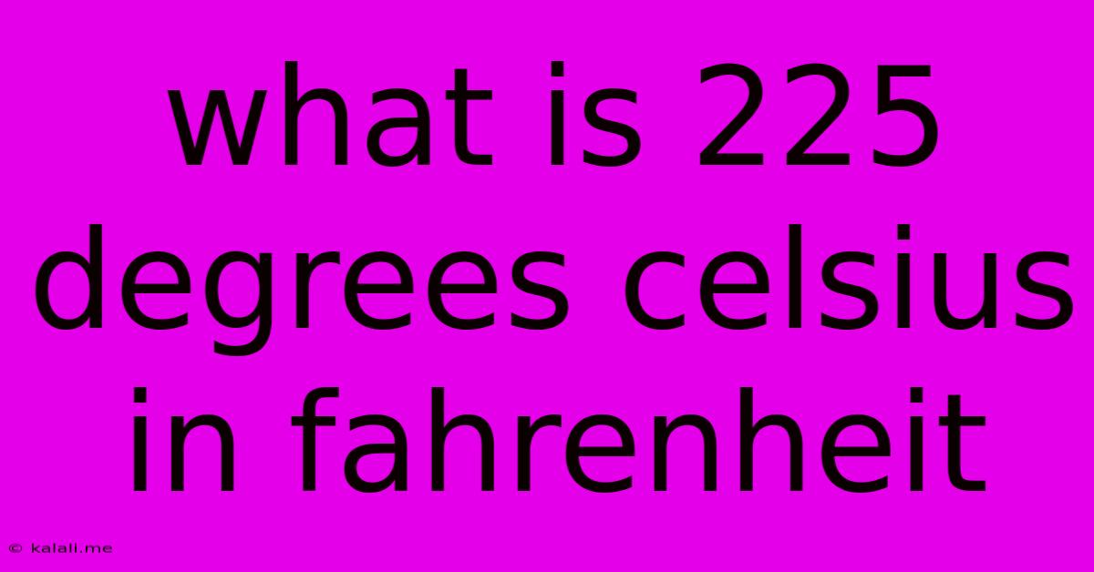 What Is 225 Degrees Celsius In Fahrenheit