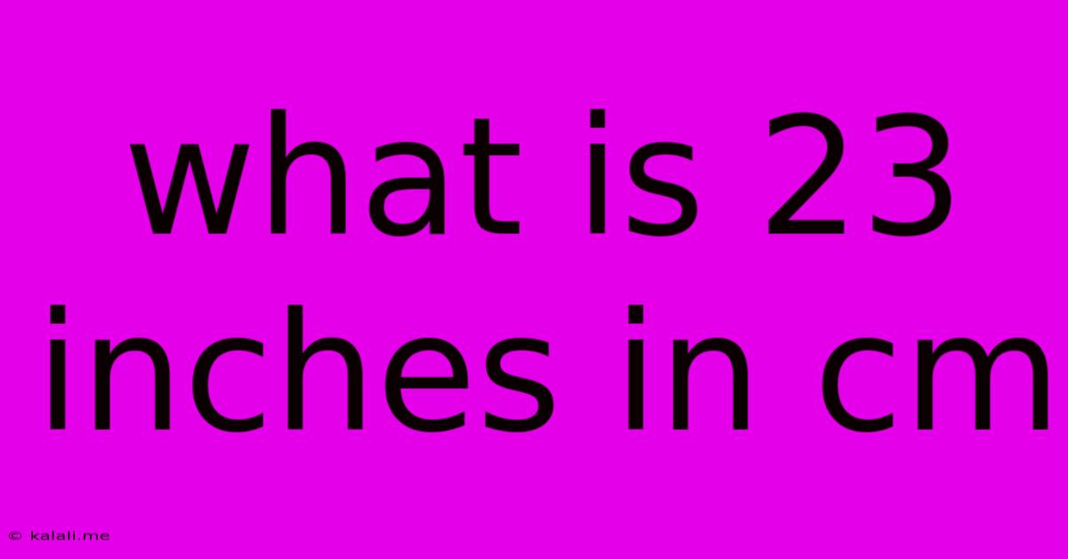 What Is 23 Inches In Cm