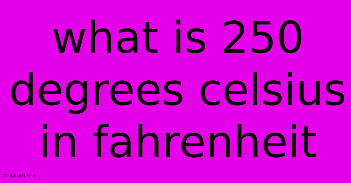 What Is 250 Degrees Celsius In Fahrenheit