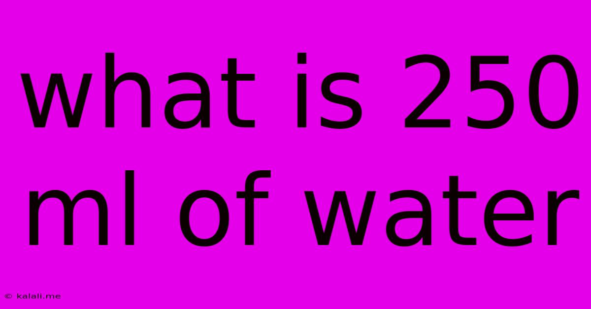 What Is 250 Ml Of Water
