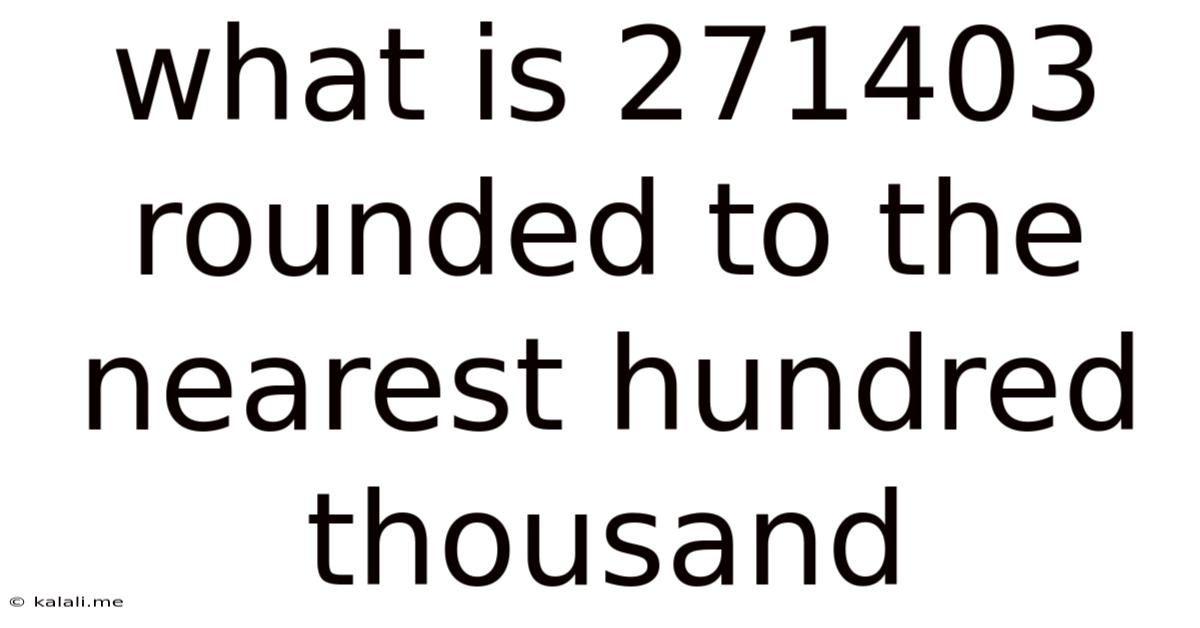 What Is 271403 Rounded To The Nearest Hundred Thousand