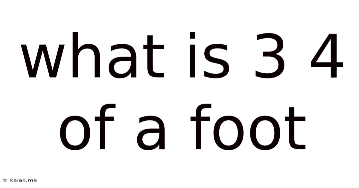 What Is 3 4 Of A Foot