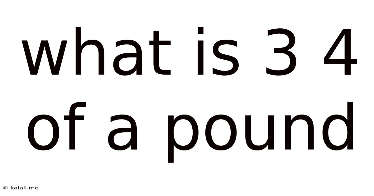 What Is 3 4 Of A Pound