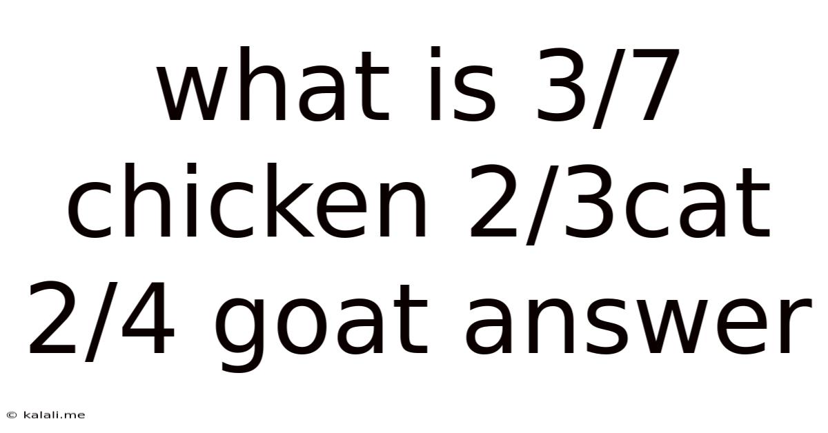 What Is 3/7 Chicken 2/3cat 2/4 Goat Answer