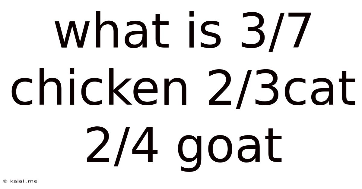 What Is 3/7 Chicken 2/3cat 2/4 Goat