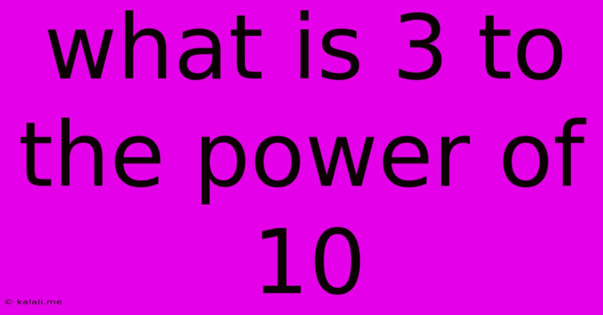 What Is 3 To The Power Of 10