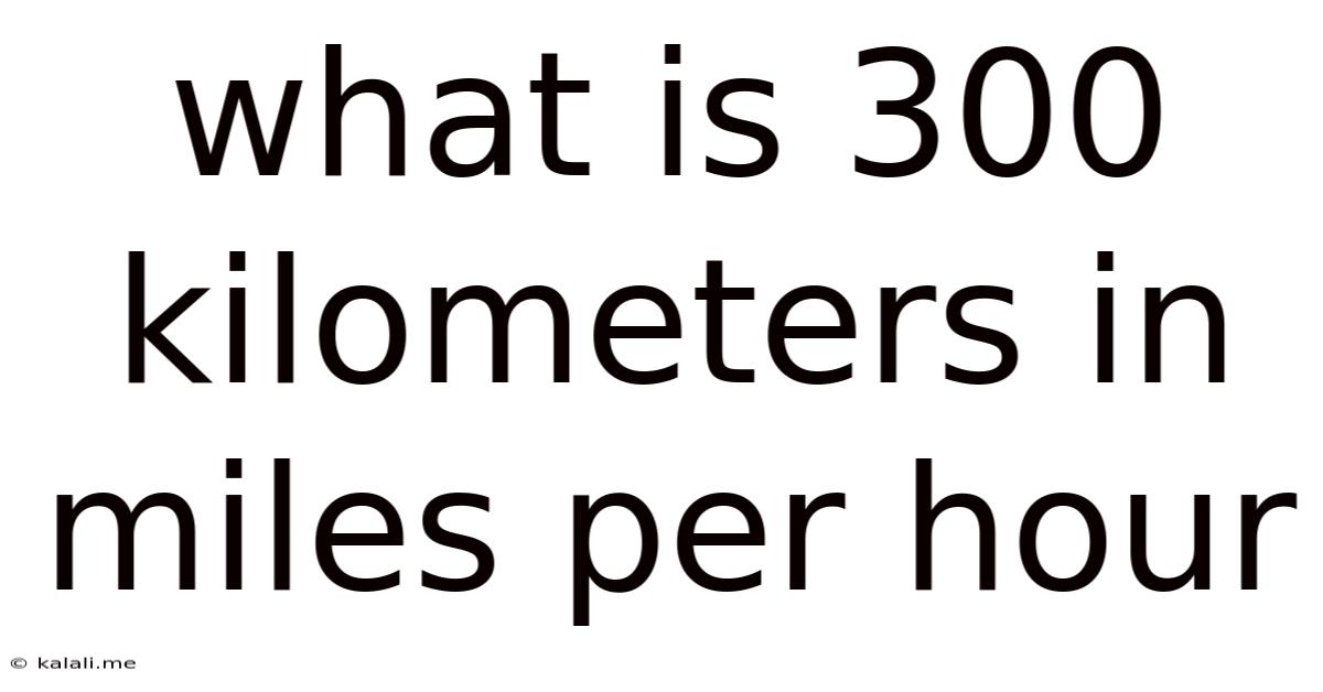 What Is 300 Kilometers In Miles Per Hour
