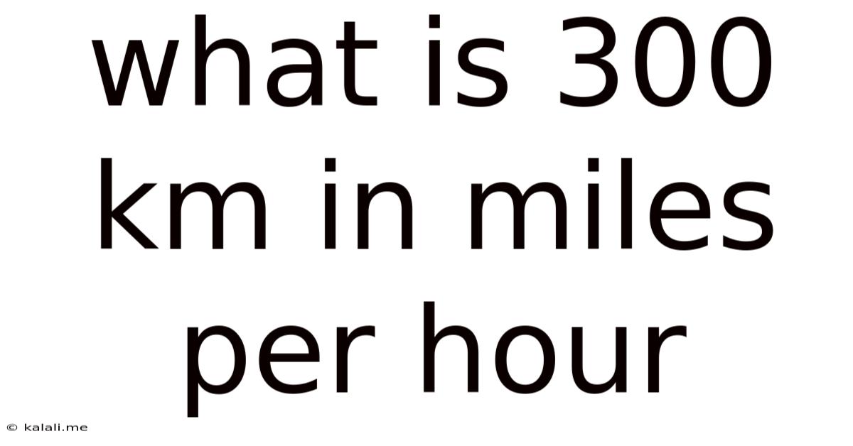 What Is 300 Km In Miles Per Hour