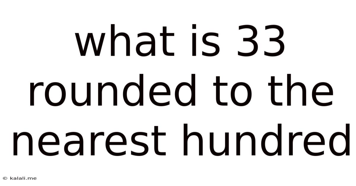 What Is 33 Rounded To The Nearest Hundred