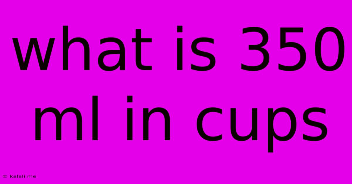 What Is 350 Ml In Cups