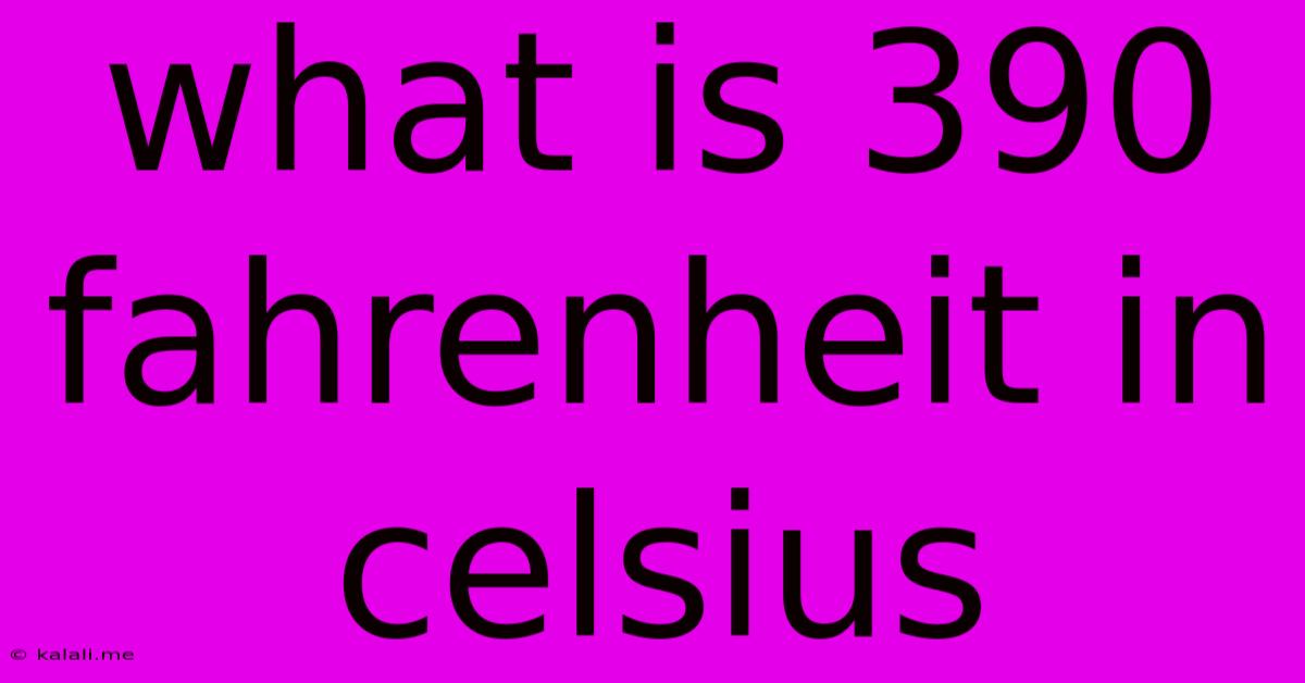 What Is 390 Fahrenheit In Celsius