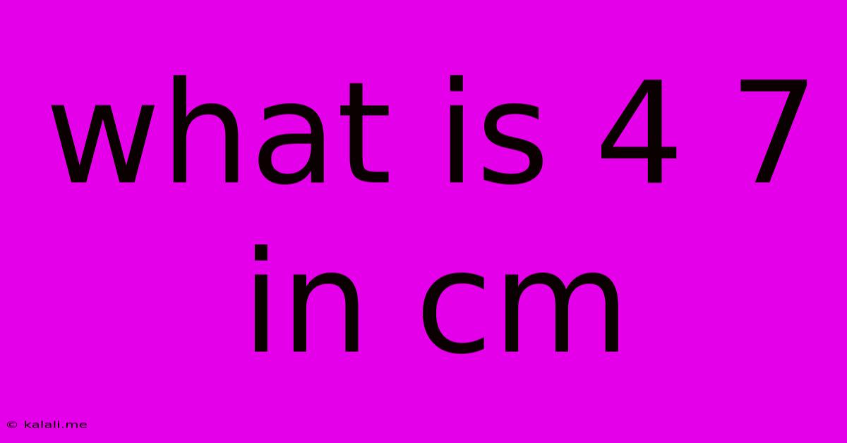 What Is 4 7 In Cm