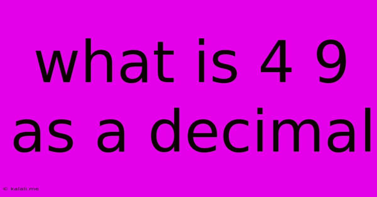 What Is 4 9 As A Decimal
