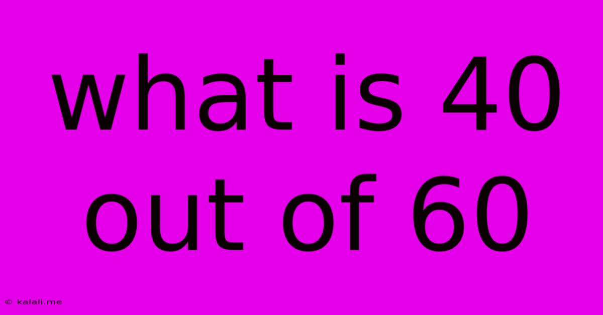 What Is 40 Out Of 60