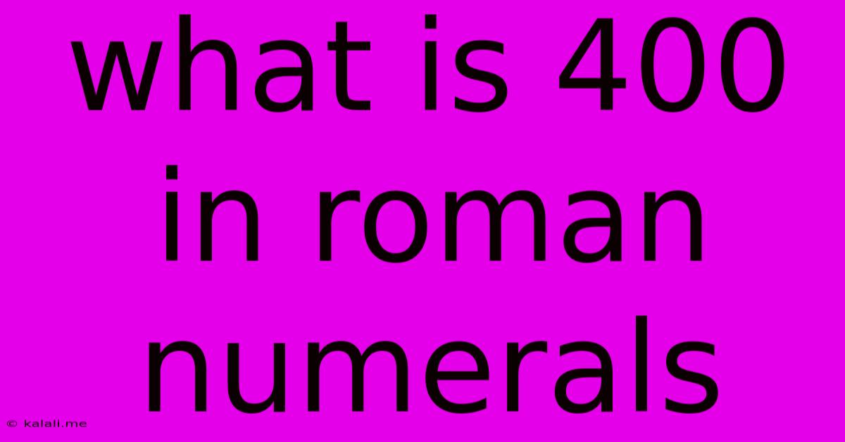 What Is 400 In Roman Numerals