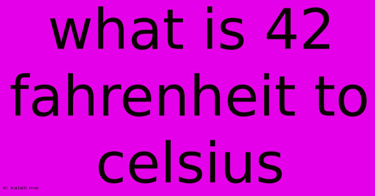 What Is 42 Fahrenheit To Celsius
