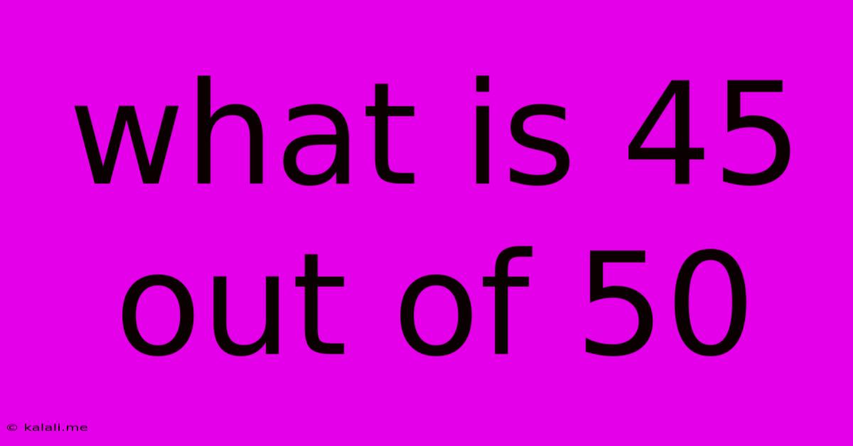 What Is 45 Out Of 50