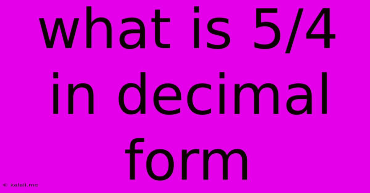 What Is 5/4 In Decimal Form