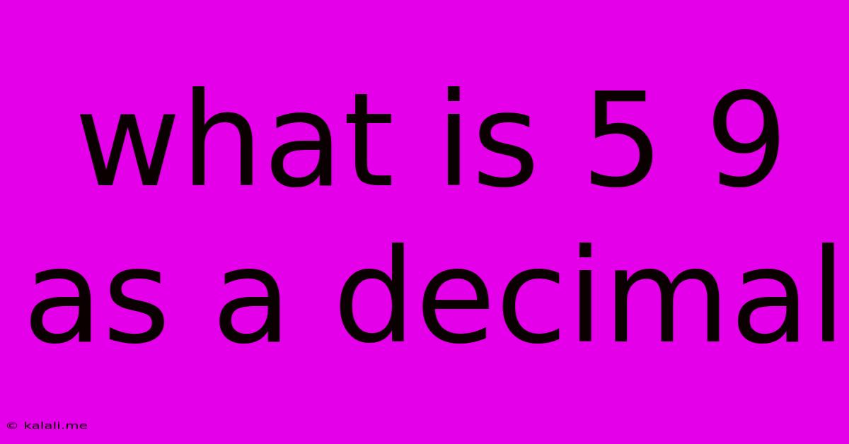 What Is 5 9 As A Decimal