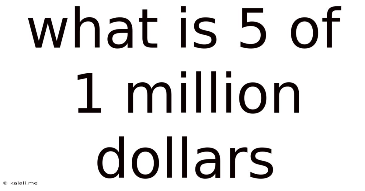 What Is 5 Of 1 Million Dollars