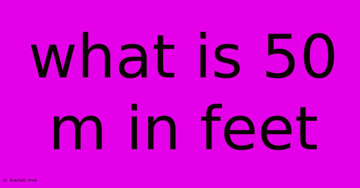 What Is 50 M In Feet