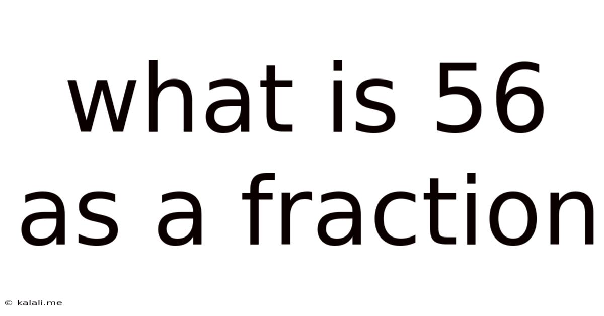What Is 56 As A Fraction