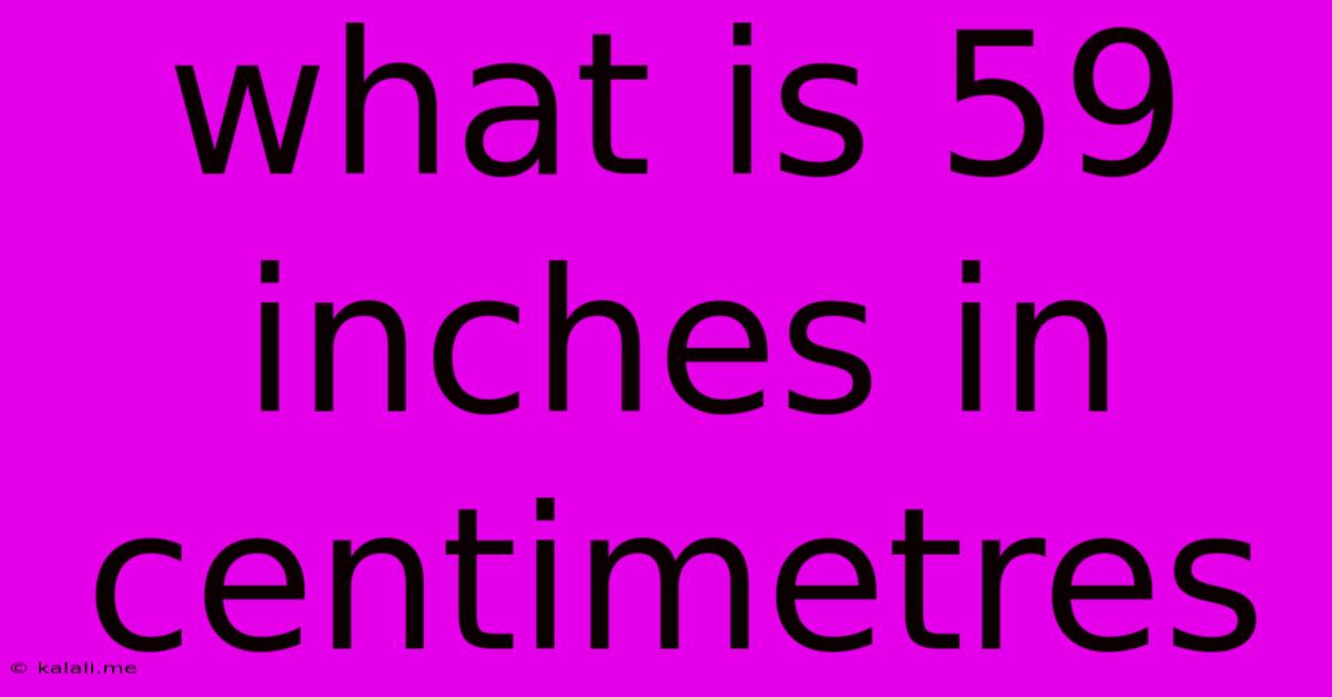 What Is 59 Inches In Centimetres