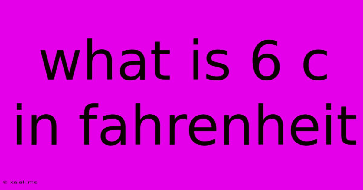 What Is 6 C In Fahrenheit