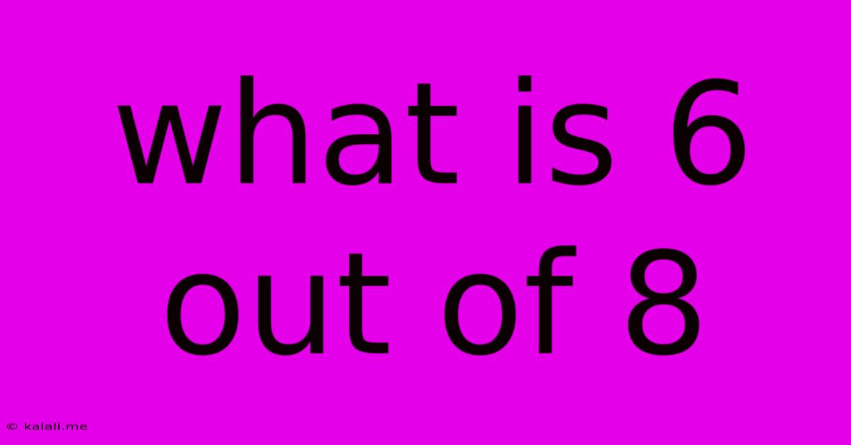 What Is 6 Out Of 8