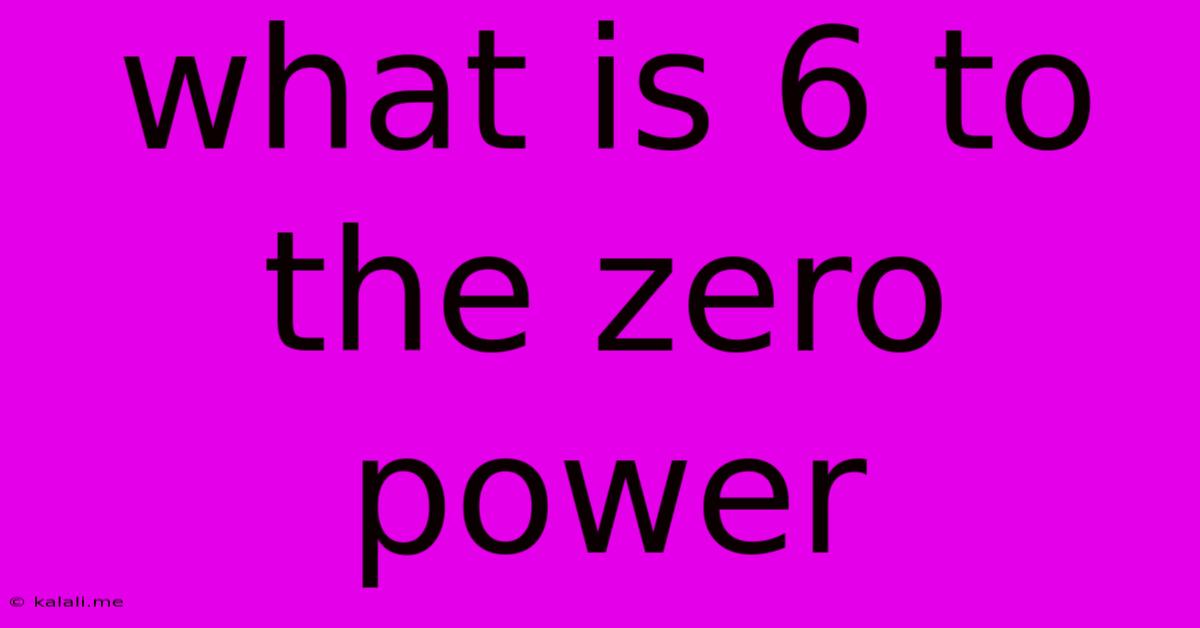What Is 6 To The Zero Power