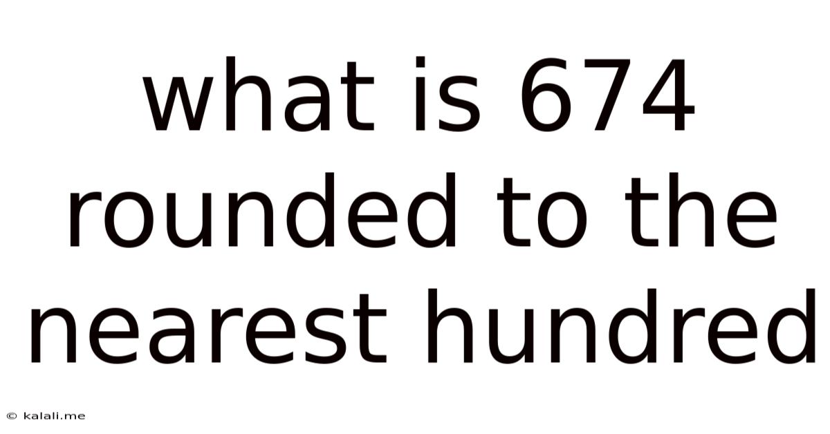What Is 674 Rounded To The Nearest Hundred