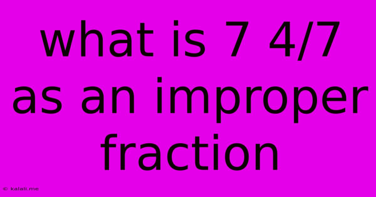 What Is 7 4/7 As An Improper Fraction
