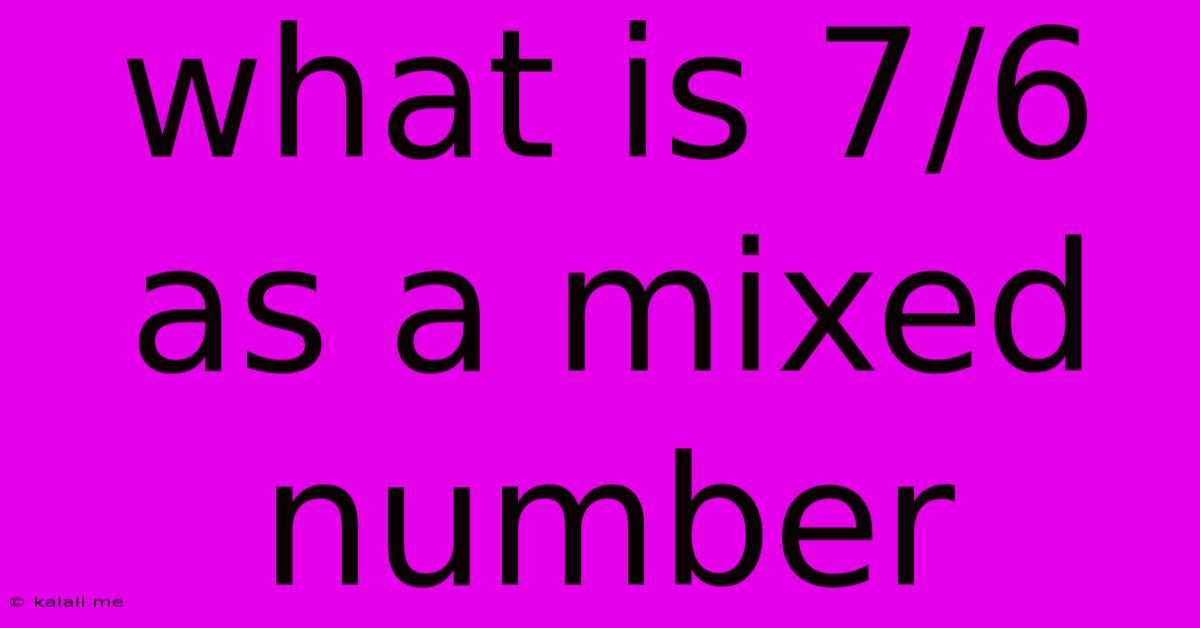 What Is 7/6 As A Mixed Number