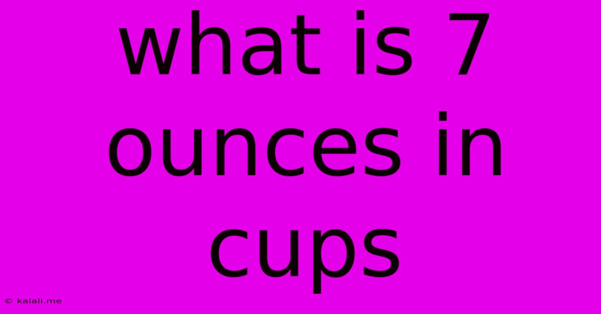 What Is 7 Ounces In Cups