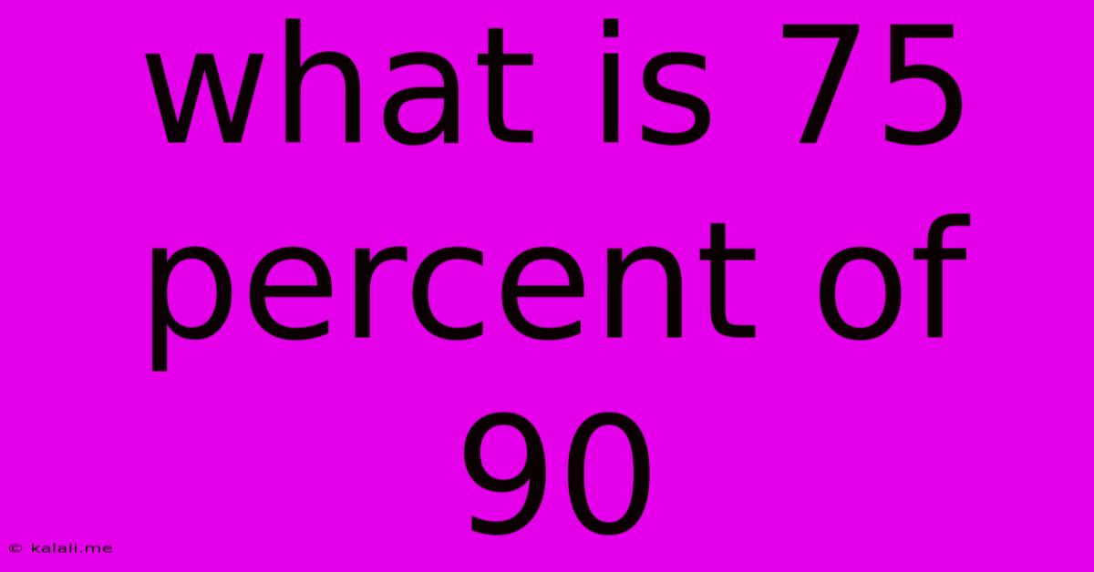 What Is 75 Percent Of 90