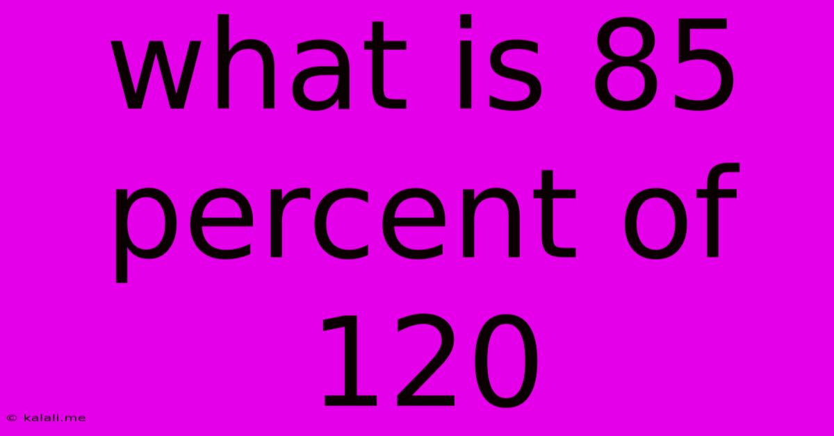 What Is 85 Percent Of 120