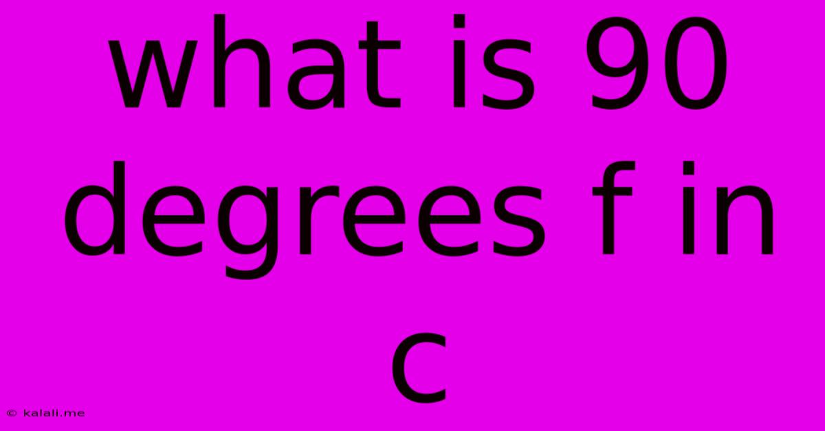 What Is 90 Degrees F In C